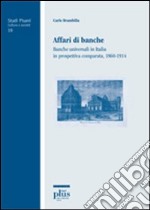 Affari di banche. Banche universali in Italia in prospettiva comparata (1860-1914) libro