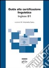 Guida alla certificazione linguistica. Inglese B1 libro