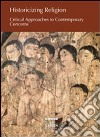 Historicizing religion. Critical approaches to contemporary concerns libro