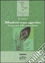 Difendersi senza aggredire. La potenza della nonviolenza libro