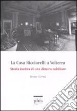 La casa Ricciarelli a Volterra. Storia inedita di una dimora nobiliare. Ediz. illustrata libro