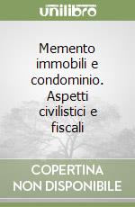 Memento immobili e condominio. Aspetti civilistici e fiscali libro