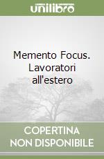 Memento Focus. Lavoratori all'estero libro