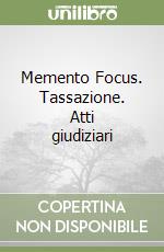 Memento Focus. Tassazione. Atti giudiziari libro