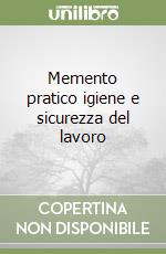 Memento pratico igiene e sicurezza del lavoro libro