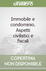 Immobile e condominio. Aspetti civilistici e fiscali libro
