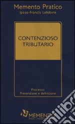 Contenzioso tributario. Processo. Prevenzione e definizione libro