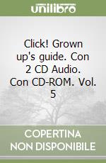 Click! Grown up's guide. Con 2 CD Audio. Con CD-ROM. Vol. 5 libro