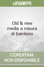 Old & new media a misura di bambino libro