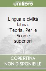 Lingua e civiltà latina. Teoria. Per le Scuole superiori libro