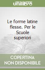 Le forme latine flesse. Per le Scuole superiori libro