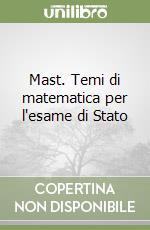 Mast. Temi di matematica per l'esame di Stato libro