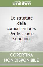 Le strutture della comunicazione. Per le scuole superiori libro