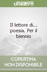 Il lettore di... poesia. Per il biennio libro