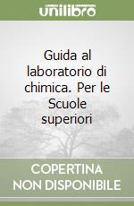 Guida al laboratorio di chimica. Per le Scuole superiori libro