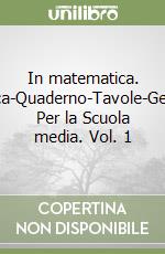 In matematica. Aritmetica-Quaderno-Tavole-Geometria. Per la Scuola media. Vol. 1 libro