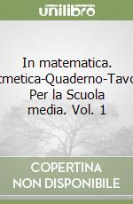 In matematica. Aritmetica-Quaderno-Tavole. Per la Scuola media. Vol. 1 libro