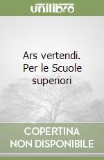 Ars vertendi. Per le Scuole superiori libro