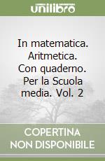 In matematica. Aritmetica. Con quaderno. Per la Scuola media. Vol. 2 libro