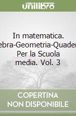 In matematica. Algebra-Geometria-Quaderno. Per la Scuola media. Vol. 3 libro