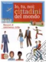 Io tu noi: cittadini del mondo. Cittadinanza e Costituzione. Per la Scuola media libro