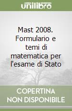 Mast 2008. Formulario e temi di matematica per l'esame di Stato libro