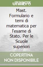 Mast. Formulario e temi di matematica per l'esame di Stato. Per le Scuole superiori libro