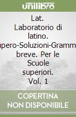 Lat. Laboratorio di latino. Recupero-Soluzioni-Grammatica breve. Per le Scuole superiori. Vol. 1 libro