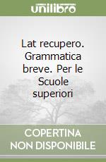 Lat recupero. Grammatica breve. Per le Scuole superiori libro