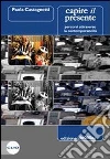 Capire il presente. Percorsi attraverso la contemporaneità. Per le Scuole superiori. Con espansione online libro