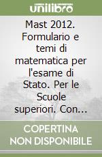 Mast 2012. Formulario e temi di matematica per l'esame di Stato. Per le Scuole superiori. Con espansione online libro