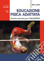 Educazione fisica adattata. Pratiche educative per l'inclusione. Per le Scuole superiori. Con e-book. Con espansione online