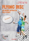 Flying Disk. Un nuovo approccio allo sport. Ediz. per la scuola libro