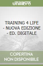 TRAINING 4 LIFE - NUOVA EDIZIONE - ED. DIGITALE libro