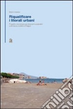 Riqualificare i litorali urbani. Progetti e tecnologie per interventi sostenibili sulla fascia costiera della città di Napoli libro