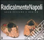 RadicalmenteNapoli. Architettura e design. Catalogo della mostra (Napoli, 6-30 maggio 2005)-Giornata di studio (Napoli, 23 maggio 2005) libro