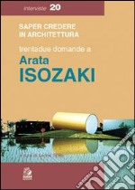 Trentadue domande a Arata Isozaki