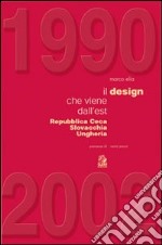 1990-2002. Il design che viene dall'est. Repubblica Ceca, Slovacchia, Ungheria libro