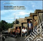Costruire con la gente. Una «casa comunitaria» nel villaggio indigeno di Santa Cruz Tepetotutla, Oaxaca, Messico. Ediz. illustrata