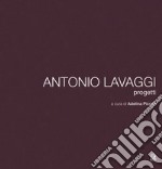 Antonio Lavaggi. Progetti. Ediz. illustrata libro