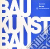 Bau-Kunst-Bau. Ediz. italiana e inglese libro