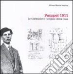 Pompei 1911. Le Corbusier e l'origine della casa. Ediz. illustrata