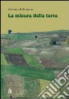 La misura della terra. Crisi civile e spreco del territorio in Campania libro di Di Gennaro Antonio