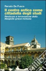 Il Centro antico come cittadella degli studi. Restauro e innovazione della Neapolis greco-romana libro