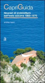 CapriGuida. Itinerari di architettura sull'isola azzurra 1800-1970 libro