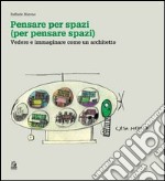 Pensare per spazi (per pensare spazi). Vol. 1: Vedere e immaginare come un architetto libro