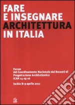 Fare e insegnare architettura in Italia. Forum del Coordinamento Nazionale dei Docenti di Progettazione Architettonica ICAR 14-15-16 (Ischia, 8-9 aprile 2011) libro