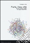 Punto, linea, città. Schizzi, schemi e mappe nel progetto urbanistico libro di Guida Giuseppe