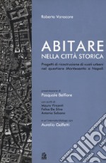 Abitare nella città storica. Progetti di ricostruzione di vuoti urbani nel quartiere Montesanto a Napoli libro