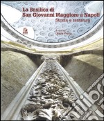 La Basilica di san Giovanni Maggiore a Napoli. Storia e restauro. Ediz. illustrata libro